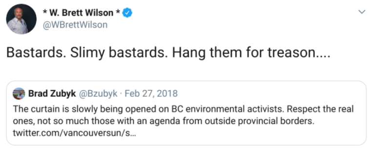 W. Brett Wilson's tweet where, referring to BC environmentalists who are alleged to have an agenda dictated by outside provincial borders, he says "Bastards. Slimy bastards. Hang them for treason..."